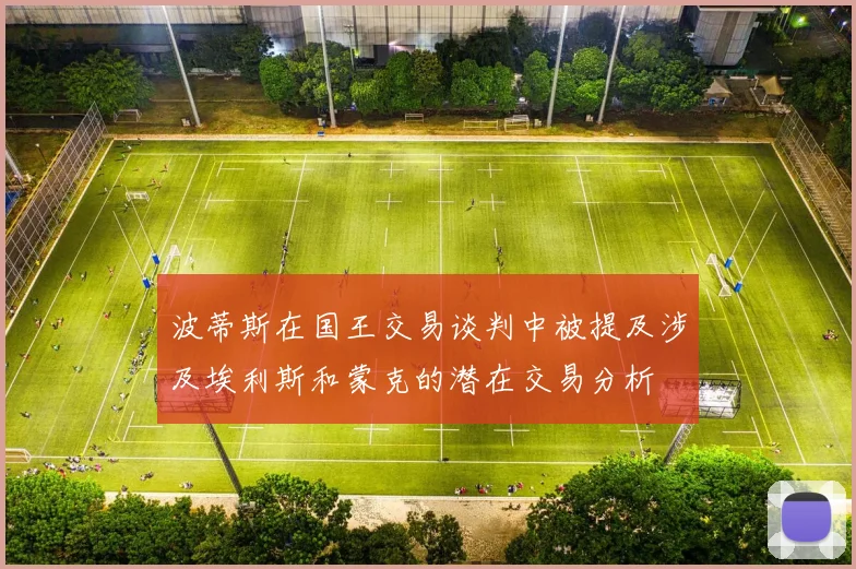 波蒂斯在国王交易谈判中被提及涉及埃利斯和蒙克的潜在交易分析