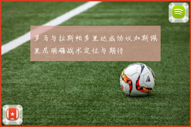 罗马与拉斯帕多里达成协议加斯佩里尼明确战术定位与期待